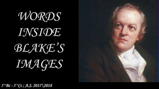 WORDS
INSIDE
BLAKE’S
IMAGES
5^Bc - 5^Cc ; A.S. 20172018
 