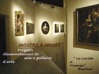 MOSTRE E MUSEI Progetti illuminotecnici di sale e gallerie d'arte “  La Carità a  Vicenza”  Basilica  Palladiana 