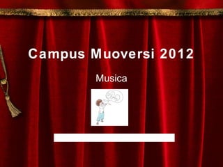 Campus Muoversi 2012
Musica
Toc toc… DISturbo? www.toctocdisturbo.com
 