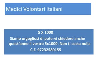 Medici Volontari Italiani
5 X 1000
Siamo orgogliosi di potervi chiedere anche
quest’anno il vostro 5x1000. Non ti costa nulla
C.F. 97232580155
 