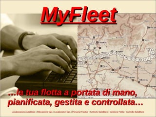 MyFleet … la tua flotta a portata di mano, pianificata, gestita e controllata… Localizzazione satellitare  |  Rilevazione Gps  |  Localizzatori Gps  |  Personal Tracker  |  Antifurto Satellitare  |  Gestione Flotte  |  Controllo Satellitare 