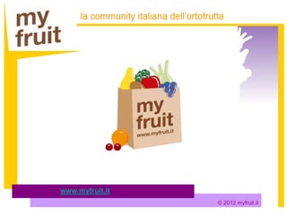www.myfruit.it
                 © 2012 myfruit.it
 