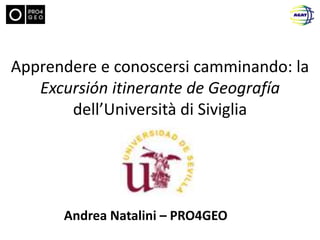 Apprendere e conoscersi camminando: la 
Excursión itinerante de Geografía 
dell’Università di Siviglia 
Andrea Natalini – PRO4GEO 
 