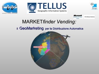 MARKET finder   Vending:   il   GeoMarketing   per la Distribuzione Automatica 