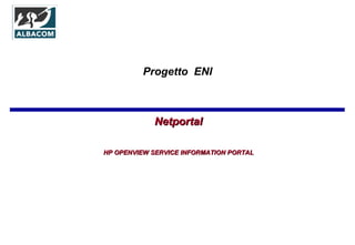Progetto  ENI Netportal HP Op HP OPENVIEW SERVICE INFORMATION PORTAL 