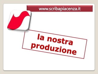 www.scribapiacenza.it la nostra produzione 