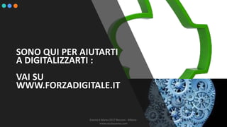 SONO QUI PER AIUTARTI
A DIGITALIZZARTI :
VAI SU
WWW.FORZADIGITALE.IT
Evento 6 Marzo 2017 Bocconi - Milano-
www.nicolasavino.com
 
