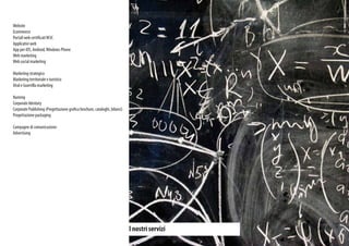 Website
Ecommerce
Portali web certificatiW3C
Applicativi web
App per iOS, Android,Windows Phone
Web marketing
Web social marketing
Marketing strategico
Marketing territoriale e turistico
Viral e Guerrilla marketing
Naming
Corporate Identuty
Corporate Publishing (Progettazione grafica brochure, cataloghi, bilanci)
Progettazione packaging
Campagne di comunicazione
Advertising
I nostri servizi
 