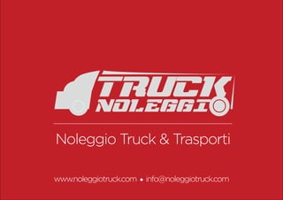 Noleggio Truck & Trasporti
www.noleggiotruck.com info@noleggiotruck.com
TRUCK
noleggi
 