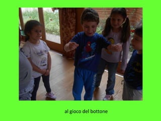 al gioco del bottone
 