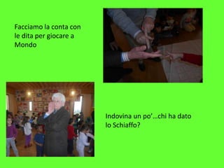 Facciamo la conta con
le dita per giocare a
Mondo
Indovina un po’…chi ha dato
lo Schiaffo?
 