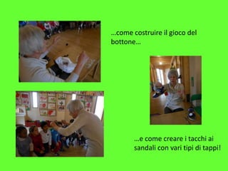 …come costruire il gioco del
bottone…
…e come creare i tacchi ai
sandali con vari tipi di tappi!
 