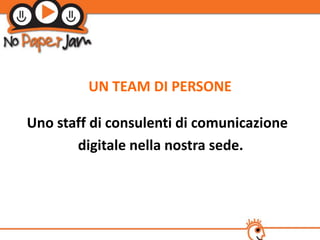 UN TEAM DI PERSONE

Uno staff di consulenti di comunicazione
       digitale nella nostra sede.
 