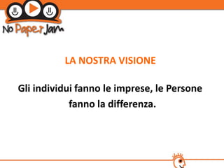 LA NOSTRA VISIONE

Gli individui fanno le imprese, le Persone
            fanno la differenza.
 