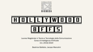 Hollywood
Laurea Magistrale in Teoria e Tecnologia della Comunicazione
Corso di Intelligenza Artificiale
A.A. 2019/2020
Beatrice Ballabio, Jacopo Marcolini
bffs
 