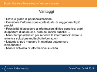 Open Day | 04.04.2014
Sipario Alzato sui Monumenti: un'idea per il turismo
Vantaggi
• Elevato grado di personalizzazione
•...
