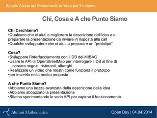 Open Day | 04.04.2014
Sipario Alzato sui Monumenti: un'idea per il turismo
Chi, Cosa e A che Punto Siamo
Chi Cerchiamo?
•Q...