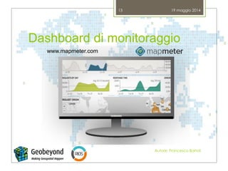 Dashboard di monitoraggio
19 maggio 2014
Autore: Francesco Bartoli
13
www.mapmeter.com
 