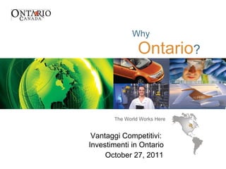 Vantaggi Competitivi:  Investimenti in Ontario  October 27, 2011   