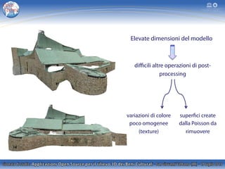 Elevate dimensioni del modello
diﬃcili altre operazioni di post-
processing
superfici create
dalla Poisson da
rimuovere
variazioni di colore
poco omogenee
(texture)
 