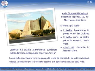 Forma della copertura: evocare una grande tenda da nomadi del deserto, simbolo del
viaggio (“delle auto che le sfrecciano accanto e di ogni uomo nell’arco della vita”)
Esterno a più livelli:
q  I livello: basamento in
pietra rosa di San Giuliano
q  II livello: parte in pietra,
parte in cemento faccia
vista
q  copertura: rivestita in
lastre di rame
Arch. Giovanni Michelucci
Superficie coperta: 3500 m2
Altezza massima: 26 m
L’edificio ha pianta asimmetrica, svincolata
dall’andamento della grande copertura“a vela”
 