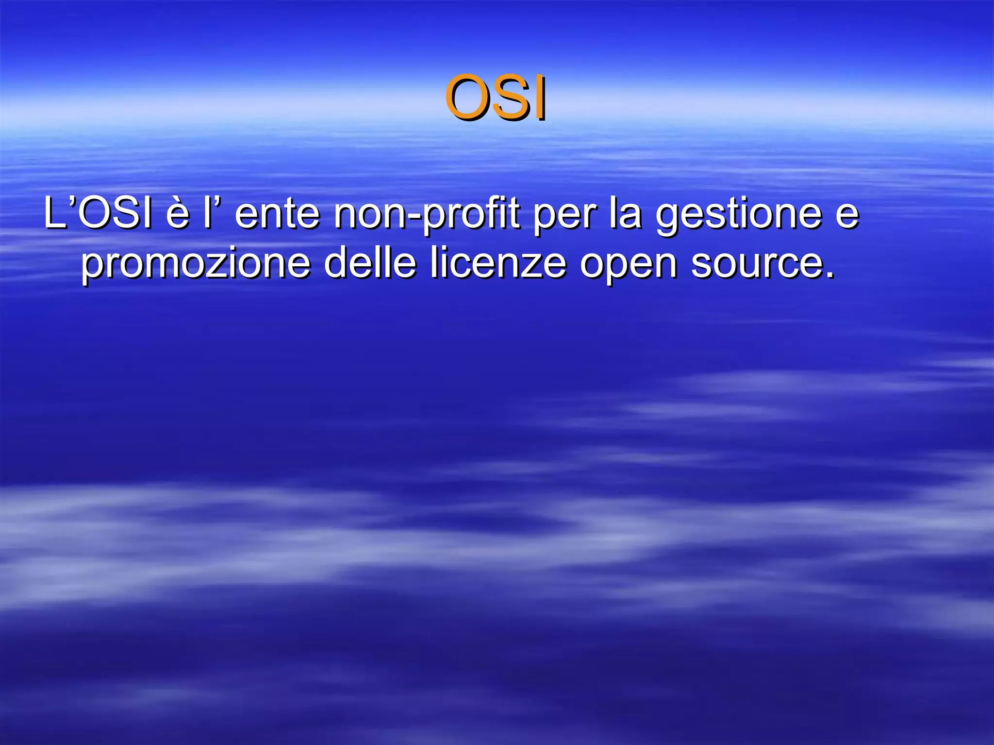 OSI L’OSI è l’ ente non-profit per la gestione e promozione delle licenze open source.  