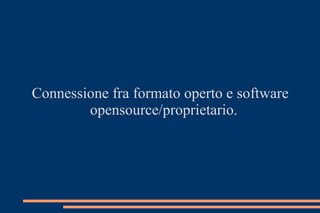 Connessione fra formato operto e software
opensource/proprietario.
 