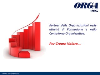 Partner delle Organizzazioni nelle attività di Formazione e nella Consulenza Organizzativa. Per Creare Valore... 
