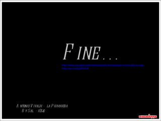 F ine . . .
                             http://www.squidoo.com/workshop/siti-archeologici-vicino-alla-scuola
                             http://wp.me/p2eFeh-8




A ntonio V ivaldi - la P rimavera
   B y Sal - i0sj c
 