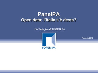 PanelPA
Open data: l’Italia s’è desta?

       Un’ indagine di FORUM PA


                                  Febbraio 2012
 