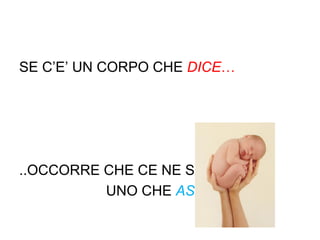 SE C’E’ UN CORPO CHE DICE…

..OCCORRE CHE CE NE SIA
UNO CHE ASCOLTI..

 