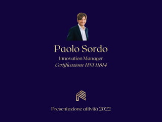 Paolo Sordo
Innovation Manager
Certificazione UNI 11814
Presentazione attività 2022
 