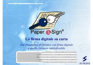La firma digitale su carta
       Dal documento elettronico con firma digitale
             a quello cartaceo infalsificabile



v5.5
 
