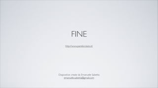 FINE
Diapositive create da Emanuele Sabetta
emanuele.sabetta@gmail.com
http://www.parelon.lazio.it/
 