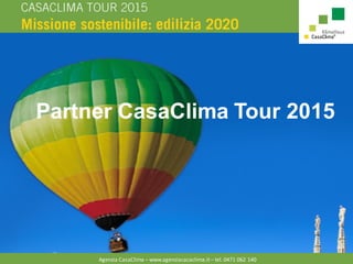 Agenzia CasaClima – www.agenziacacaclima.it – tel. 0471 062 140
Partner CasaClima Tour 2015
 