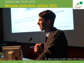 Agenzia CasaClima – www.agenziacacaclima.it – tel. 0471 062 140
P.I. Marco Grisot, CLIVET, Marzo 2015, Trieste
 