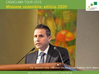 Agenzia CasaClima – www.agenziacacaclima.it – tel. 0471 062 140
P.E. Gaetano Parisi, Mitsubishi Electric Europe, Febbraio 2015, Milano
 