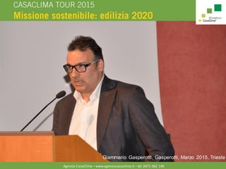 Agenzia CasaClima – www.agenziacacaclima.it – tel. 0471 062 140
Giammario Gasperotti, Gasperotti, Marzo 2015, Trieste
 