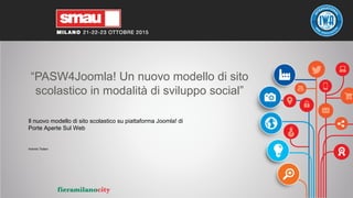 “PASW4Joomla! Un nuovo modello di sito
scolastico in modalità di sviluppo social”
Antonio Todaro
Il nuovo modello di sito scolastico su piattaforma Joomla! di
Porte Aperte Sul Web
 