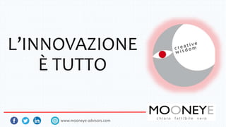 L’INNOVAZIONE
È TUTTO
www.mooneye-advisors.com
 