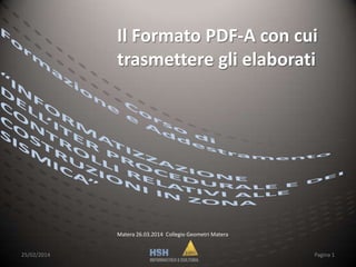 Il Formato PDF-A con cui
trasmettere gli elaborati

Matera 26.03.2014 Collegio Geometri Matera
25/02/2014

Pagina 1

 