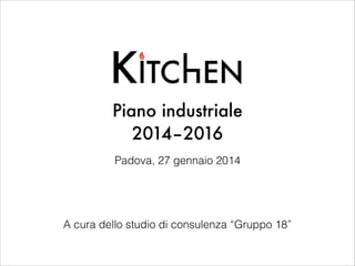 Piano industriale
2014–2016
Padova, 27 gennaio 2014
!
!
!
!
A cura dello studio di consulenza “Gruppo 18”
 