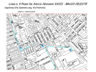 Linea n. 4 Plessi De Amicis /Giovanni XXIII - BRUCO CELESTE 
Capolinea (Via Salandra ang. Via Piantata) 
 