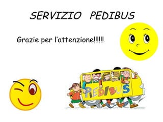 SERVIZIO PEDIBUS 
Grazie per l’attenzione!!!!!! 
