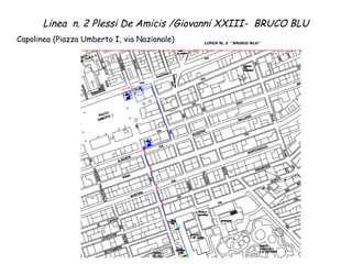 Linea n. 2 Plessi De Amicis /Giovanni XXIII- BRUCO BLU 
Capolinea (Piazza Umberto I, via Nazionale) 
 