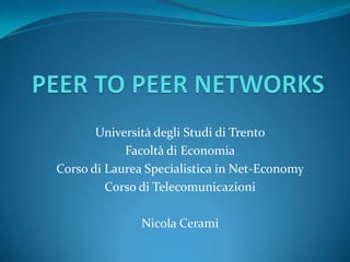 Università degli Studi di Trento
            Facoltà di Economia
Corso di Laurea Specialistica in Net-Economy
         Corso di Telecomunicazioni

               Nicola Cerami
 