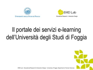 Il portale dei servizi e-learning
dell’Università degli Studi di Foggia



     ERID Lab - Educational Research & Interaction Design • University of Foggia, Department of Human Sciences
 