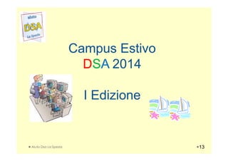 Campus EstivoCampus Estivo
DDSSAA 20142014
Aiuto Dsa La Spezia
I EdizioneI Edizione
13
 