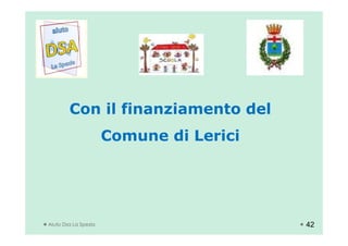 Con il finanziamento del
Comune di Lerici
Aiuto Dsa La Spezia 42
 