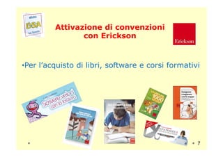 Attivazione di convenzioniAttivazione di convenzioni
con Ericksoncon Erickson
•Per l’acquisto di libri, software e corsi formativi
7
 